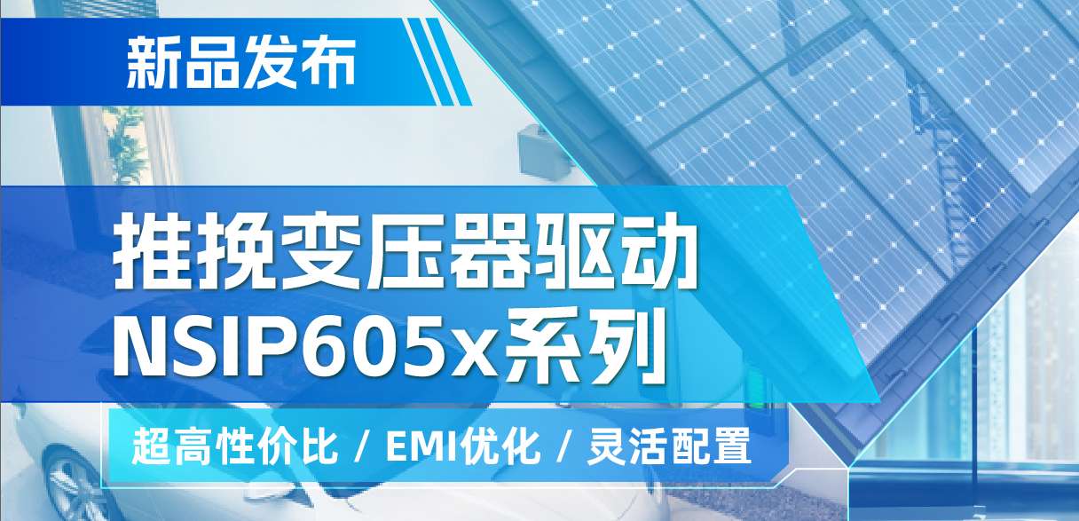 反波胆app(中国区)官方网站入口推出高性价比的推挽变压器驱动NSIP605x系列，支持客户多样化灵活设计